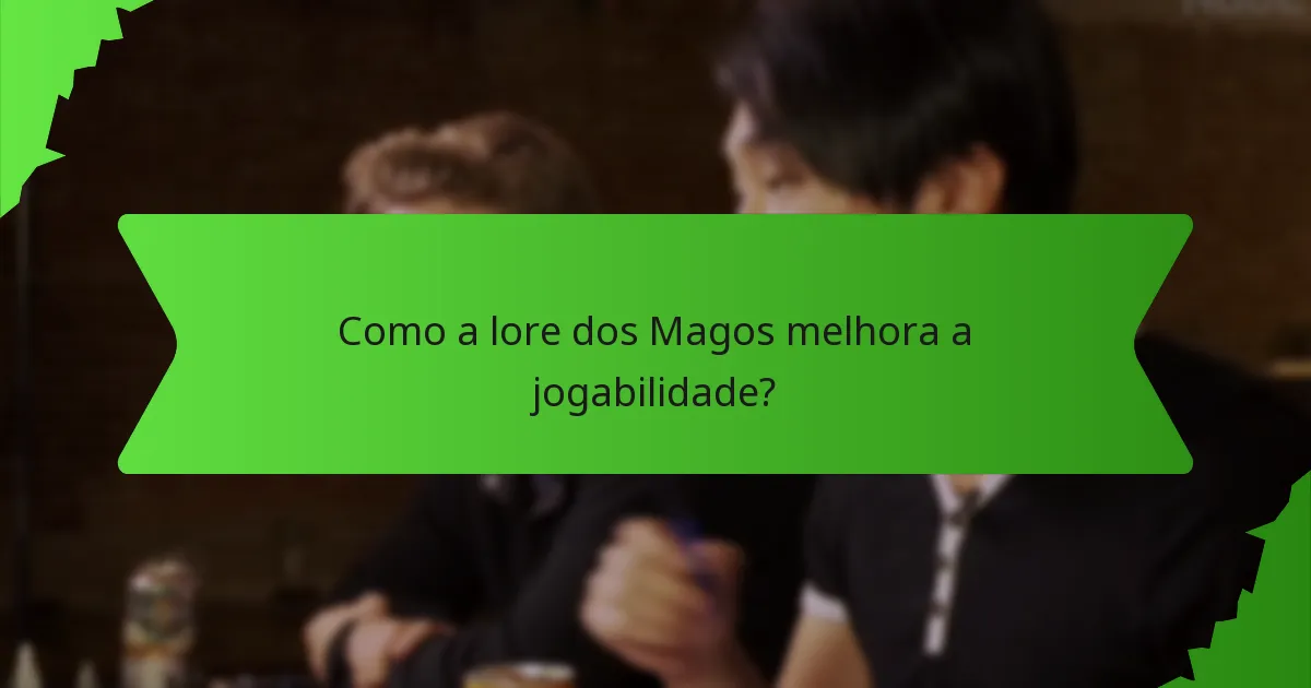 Como a lore dos Magos melhora a jogabilidade?