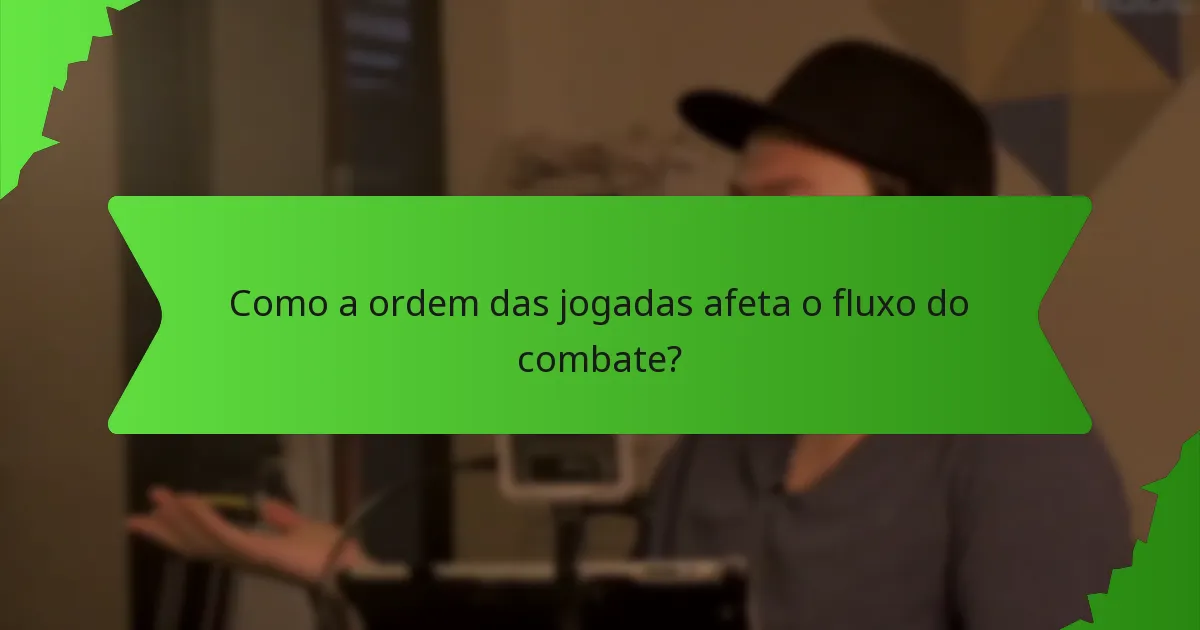 Como a ordem das jogadas afeta o fluxo do combate?