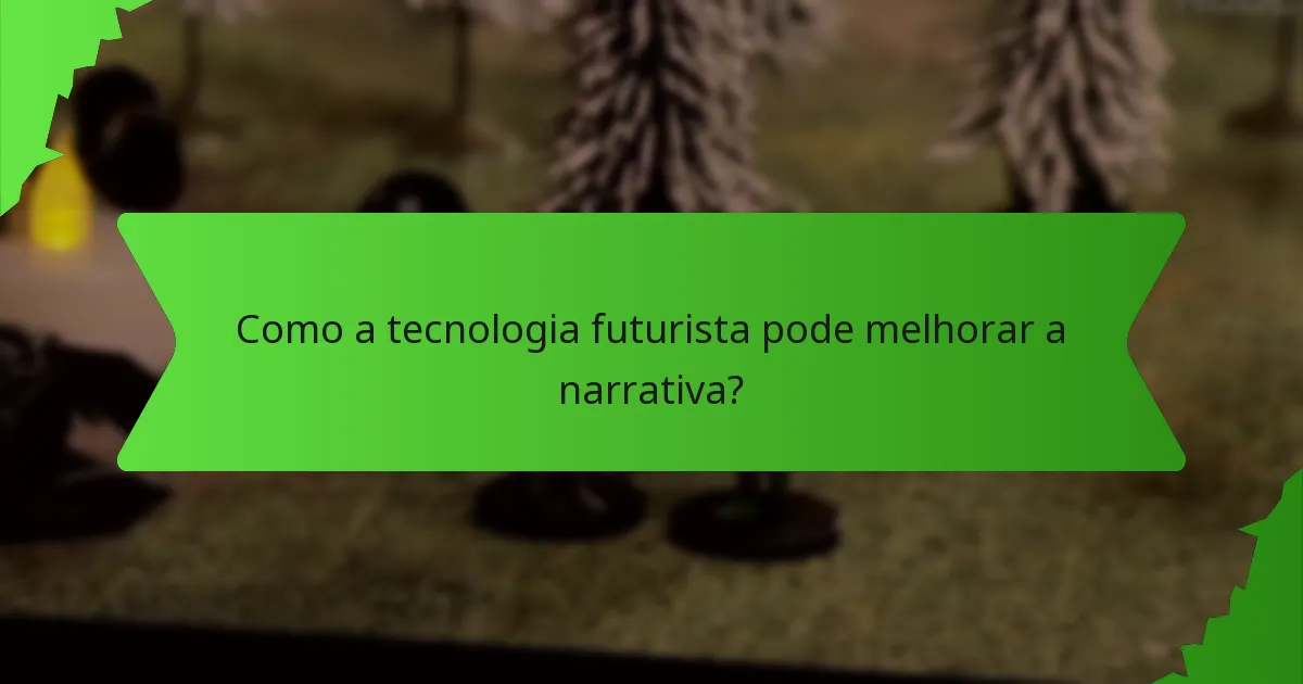 Como a tecnologia futurista pode melhorar a narrativa?