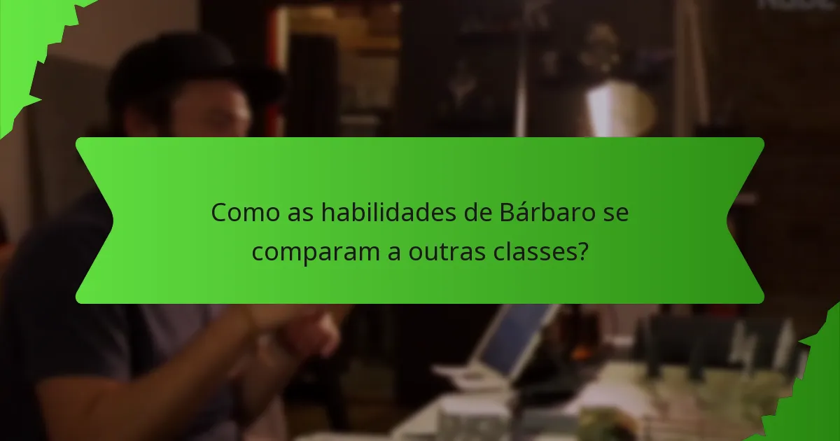 Como as habilidades de Bárbaro se comparam a outras classes?