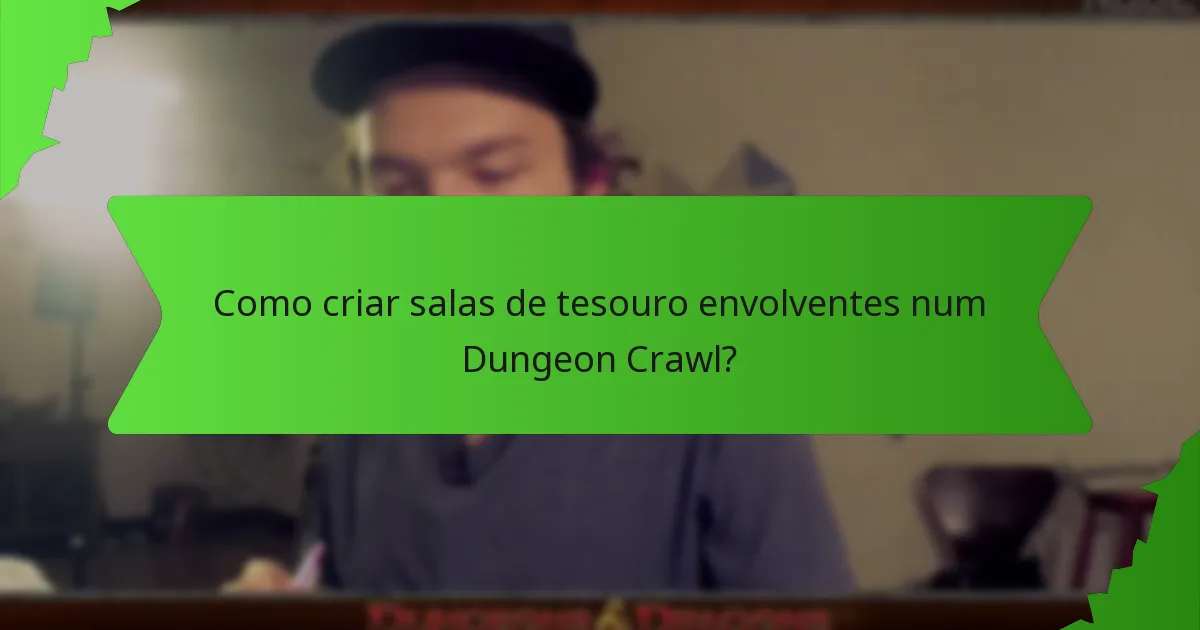 Como criar salas de tesouro envolventes num Dungeon Crawl?
