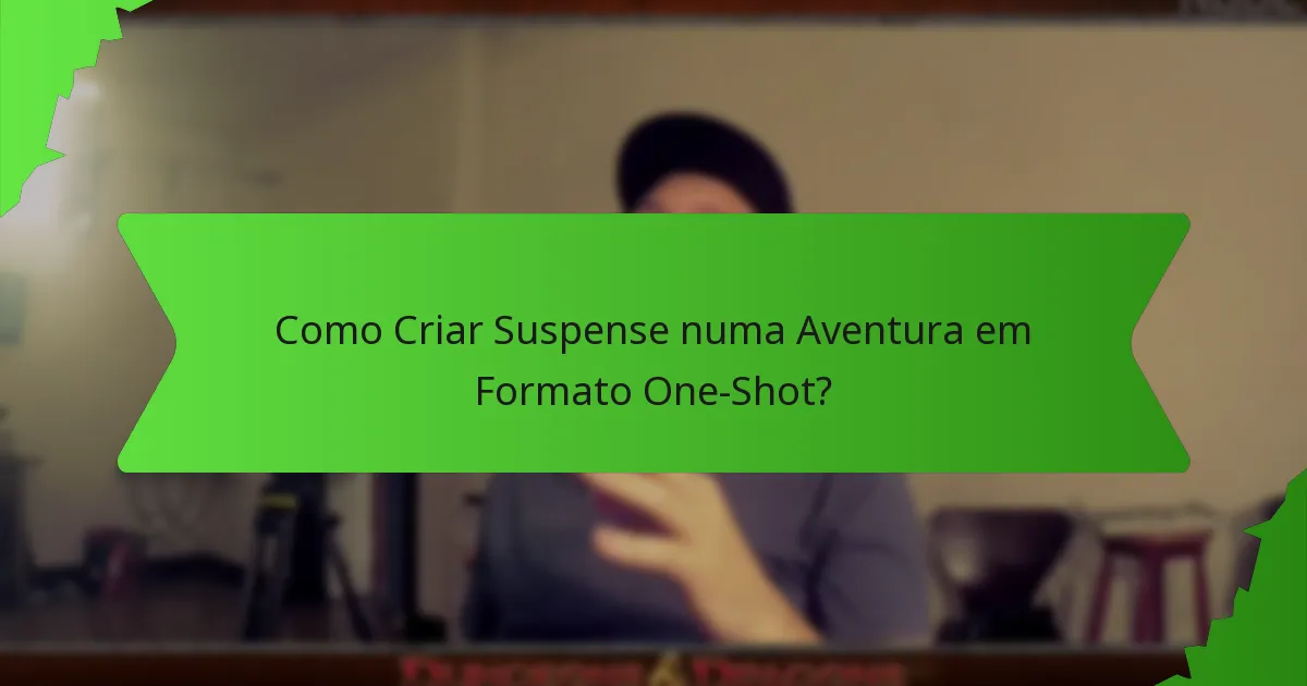 Como Criar Suspense numa Aventura em Formato One-Shot?