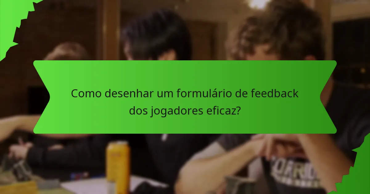 Como desenhar um formulário de feedback dos jogadores eficaz?