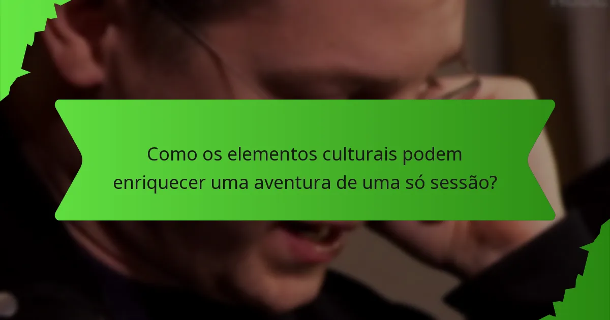 Como os elementos culturais podem enriquecer uma aventura de uma só sessão?