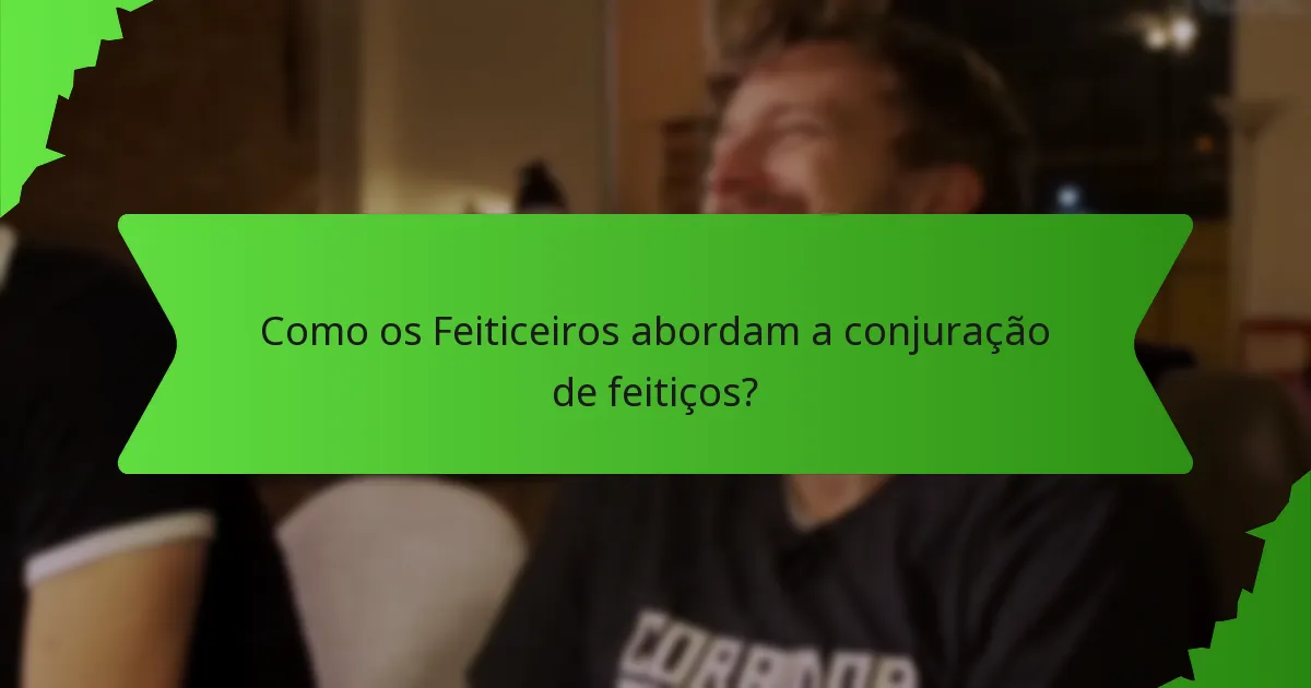 Como os Feiticeiros abordam a conjuração de feitiços?