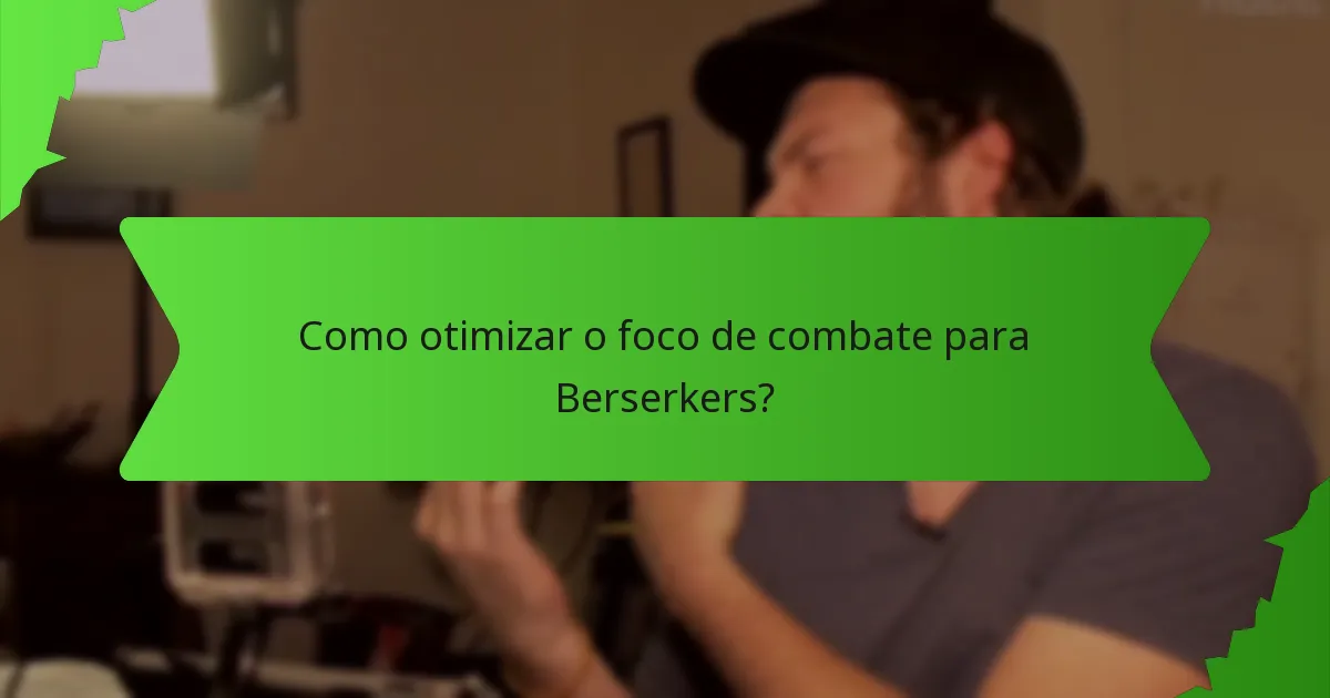 Como otimizar o foco de combate para Berserkers?