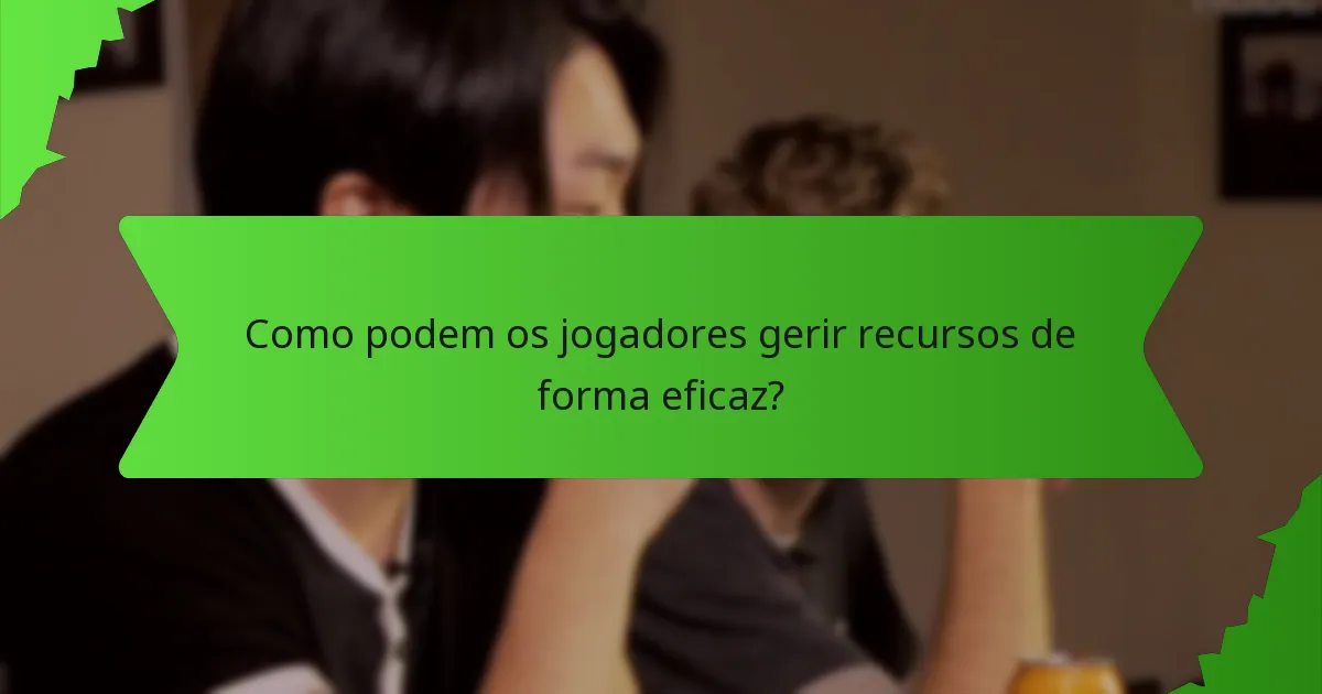 Como podem os jogadores gerir recursos de forma eficaz?