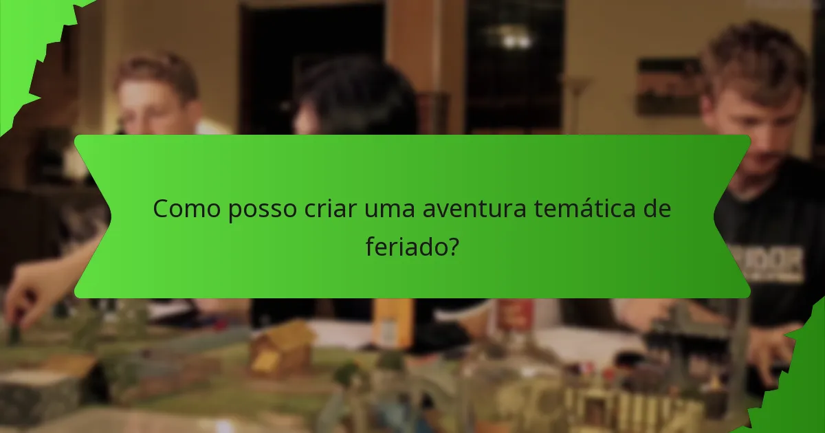 Como posso criar uma aventura temática de feriado?