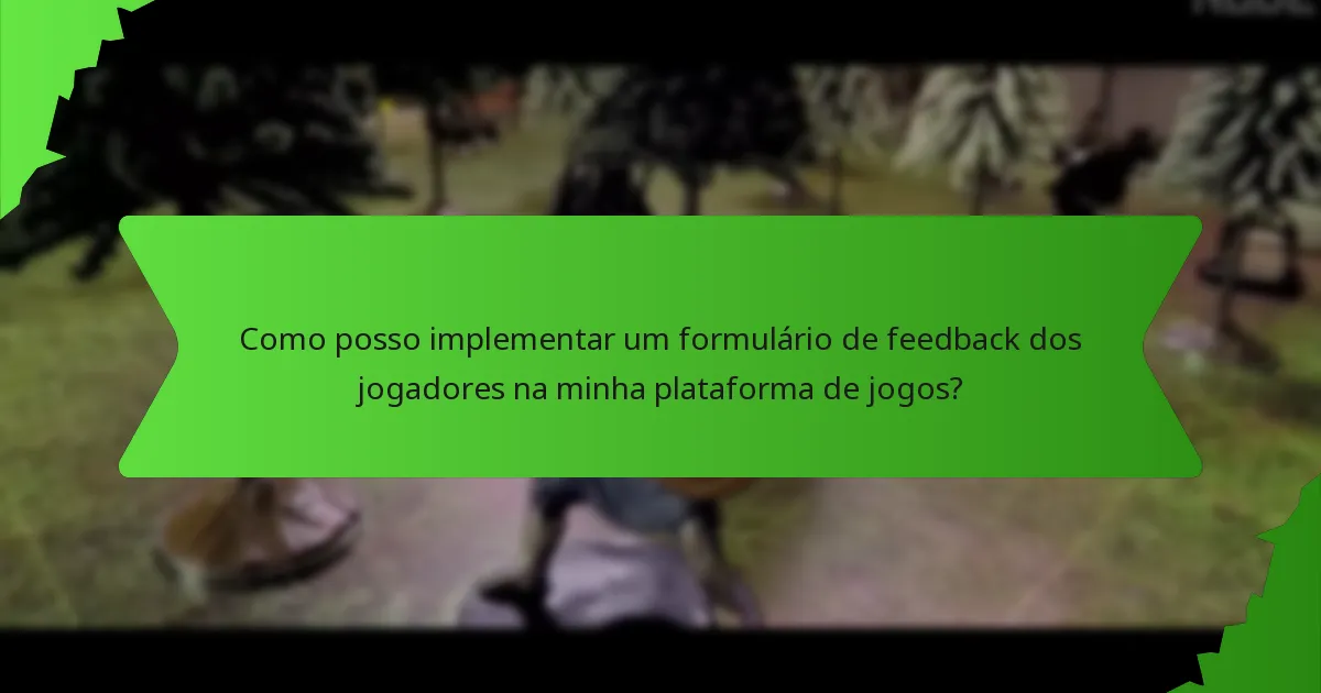 Como posso implementar um formulário de feedback dos jogadores na minha plataforma de jogos?