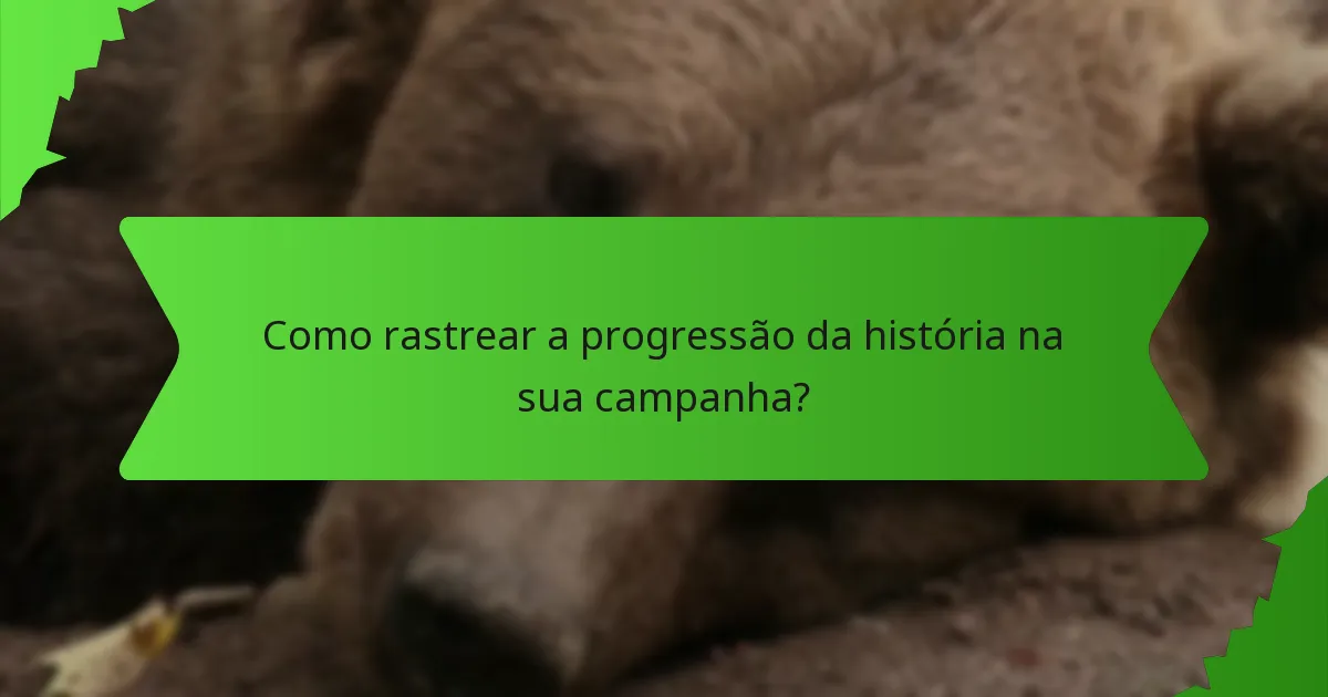 Como rastrear a progressão da história na sua campanha?