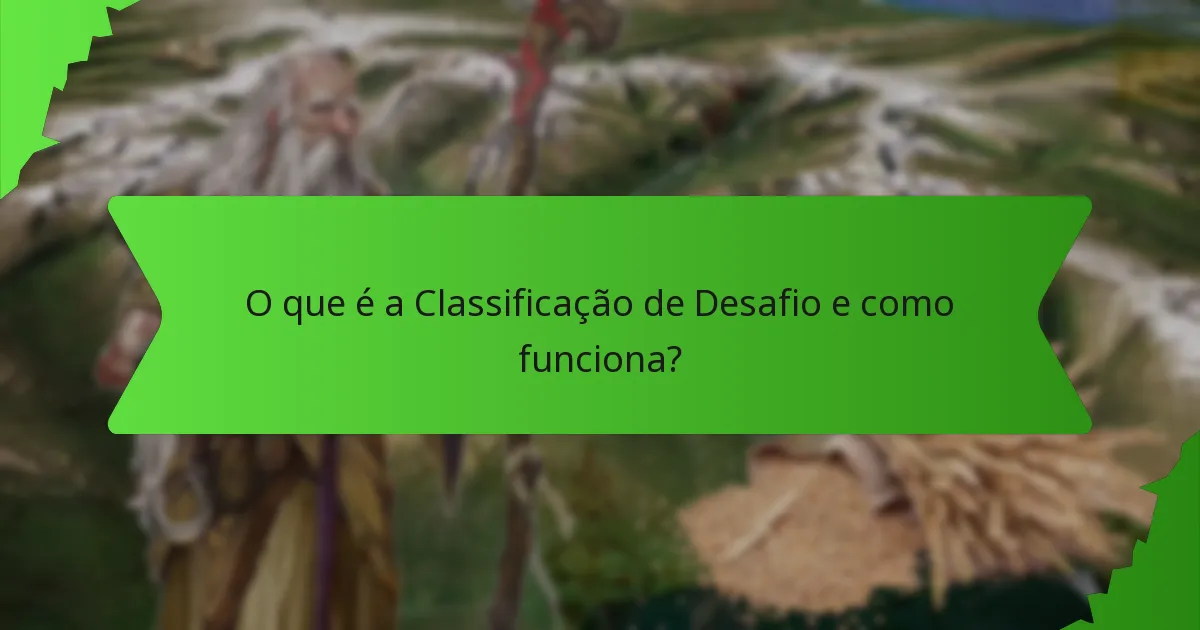 O que é a Classificação de Desafio e como funciona?