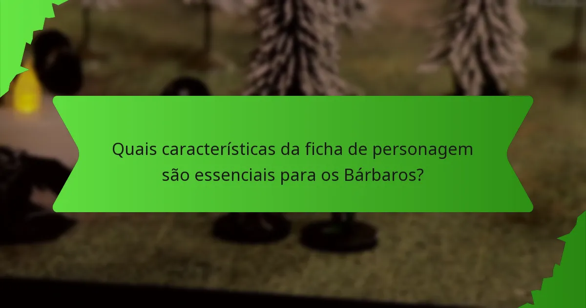 Quais características da ficha de personagem são essenciais para os Bárbaros?