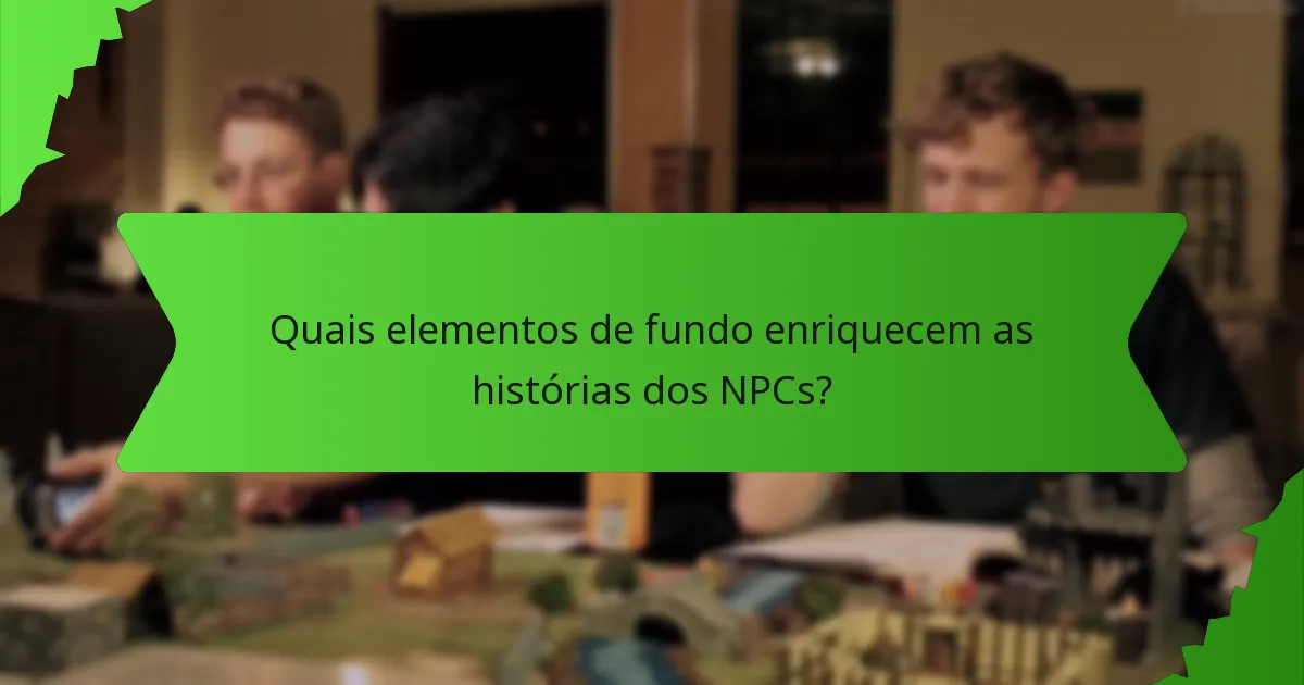 Quais elementos de fundo enriquecem as histórias dos NPCs?
