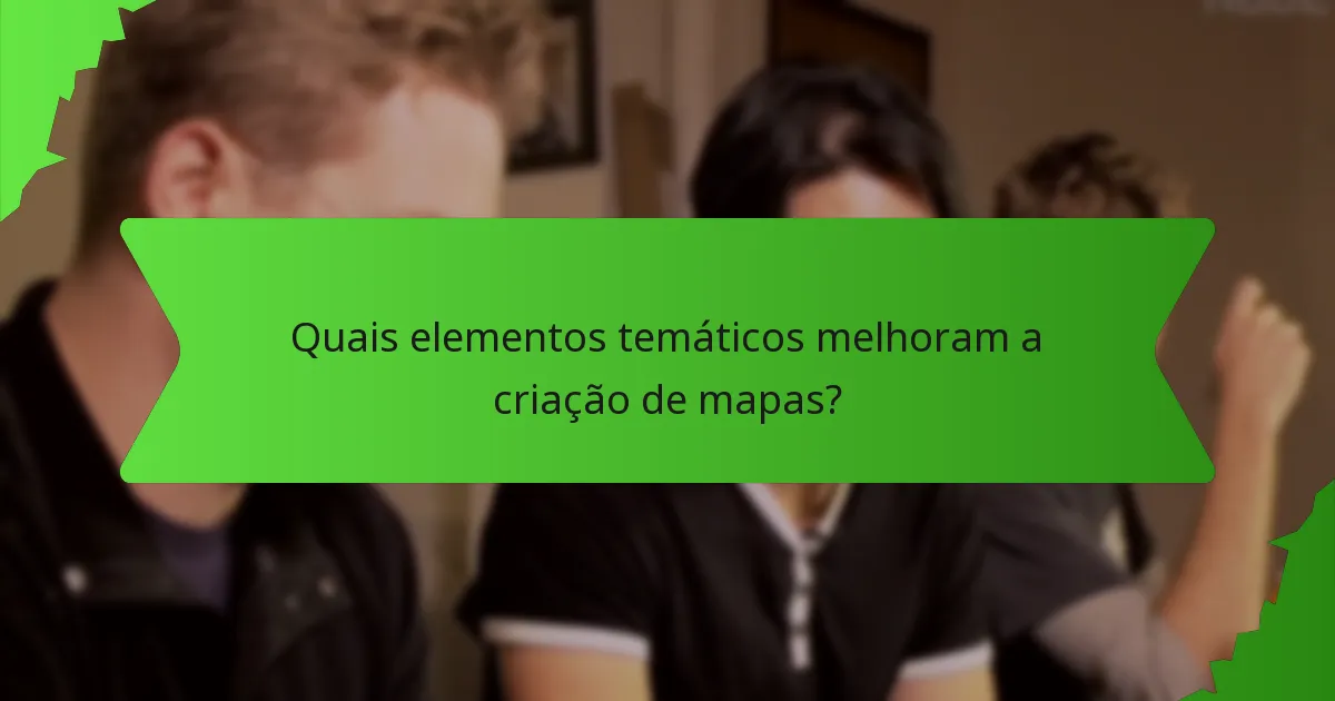 Quais elementos temáticos melhoram a criação de mapas?