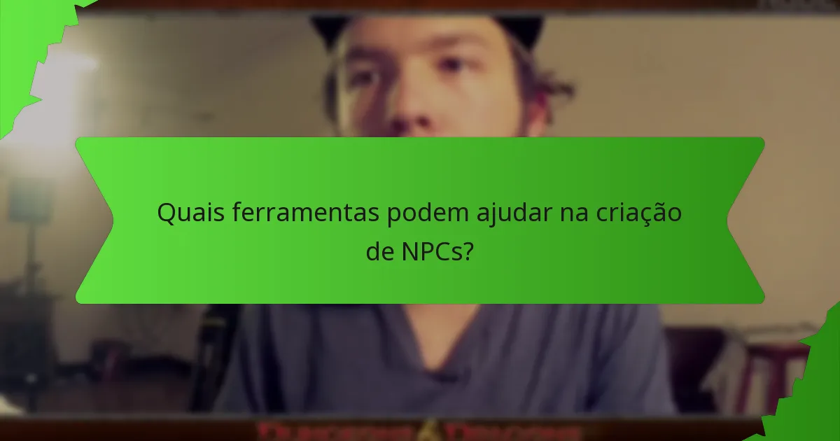 Quais ferramentas podem ajudar na criação de NPCs?
