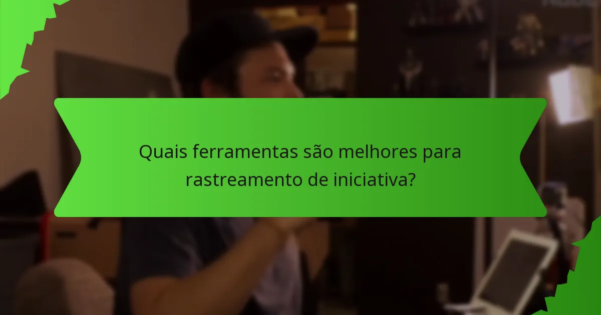 Quais ferramentas são melhores para rastreamento de iniciativa?
