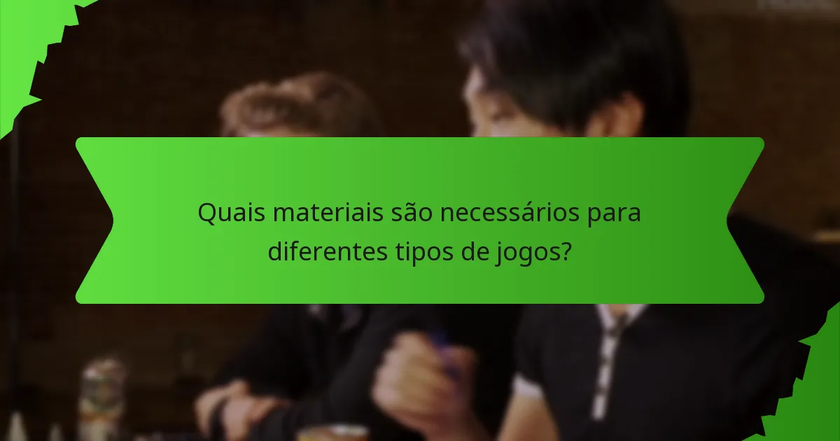 Quais materiais são necessários para diferentes tipos de jogos?