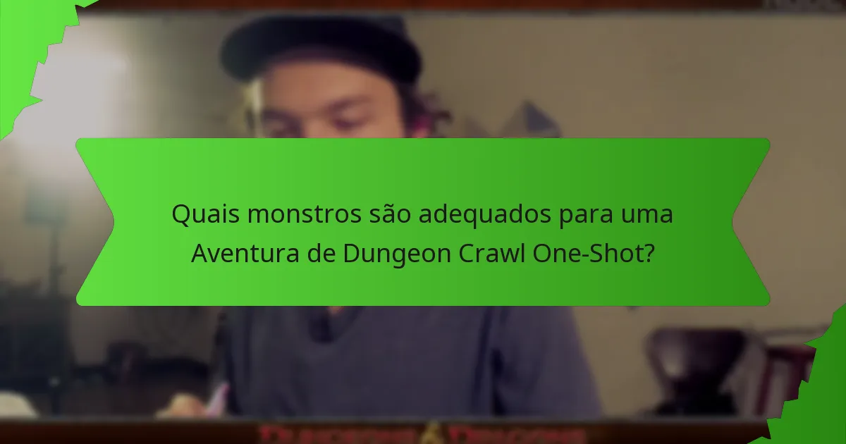 Quais monstros são adequados para uma Aventura de Dungeon Crawl One-Shot?