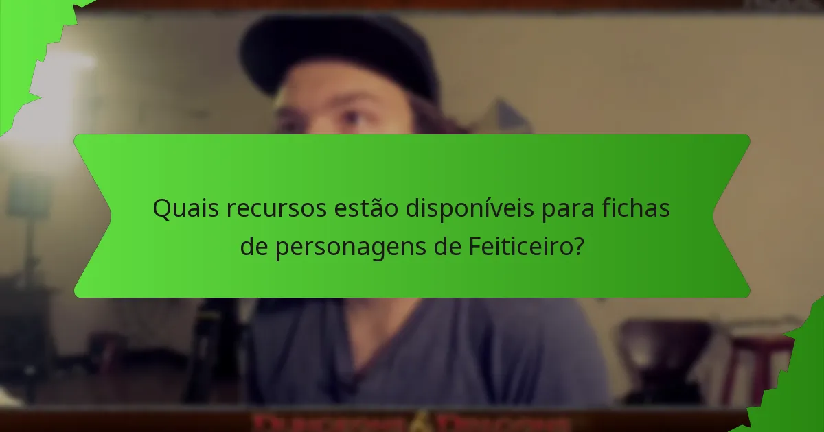Quais recursos estão disponíveis para fichas de personagens de Feiticeiro?