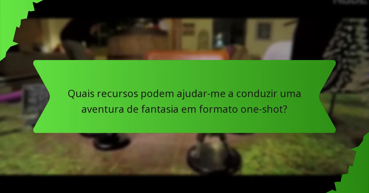Quais recursos podem ajudar-me a conduzir uma aventura de fantasia em formato one-shot?