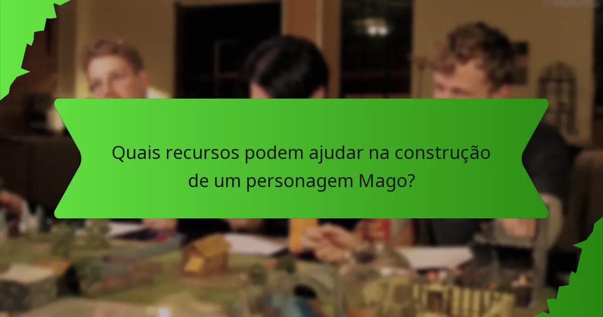 Quais recursos podem ajudar na construção de um personagem Mago?