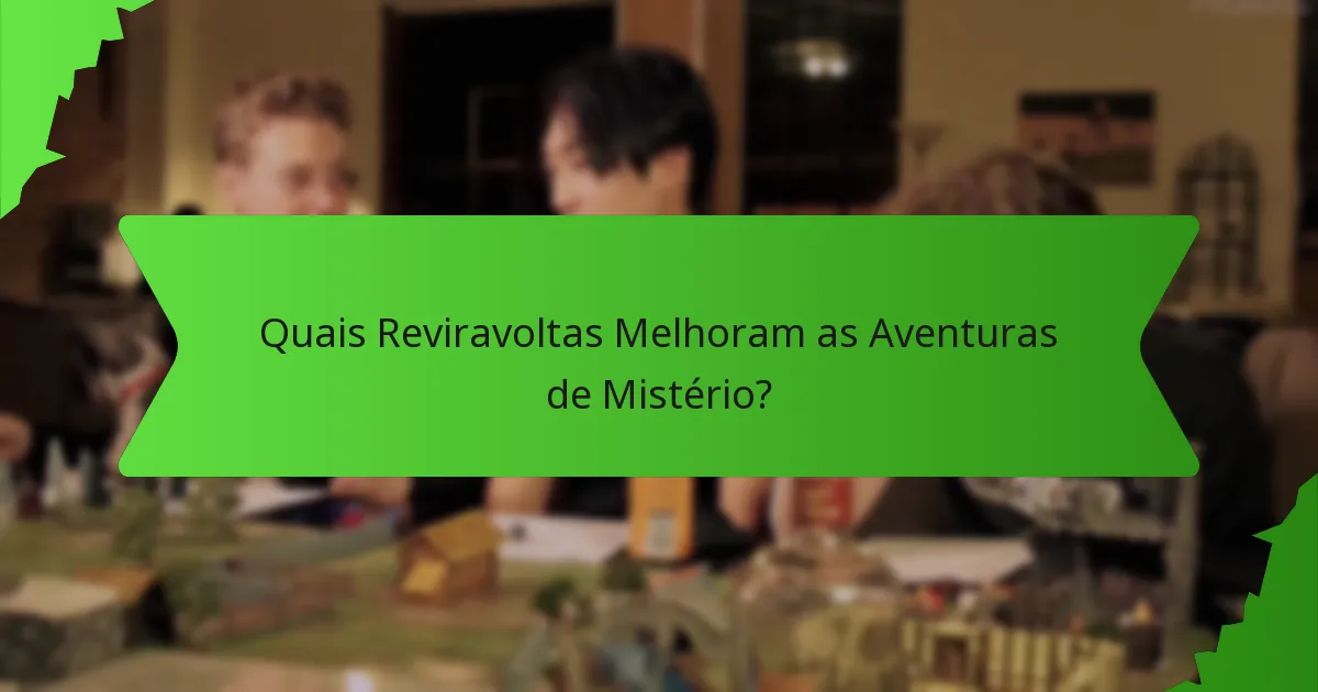 Quais Reviravoltas Melhoram as Aventuras de Mistério?