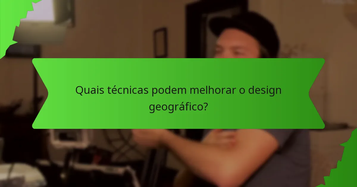 Quais técnicas podem melhorar o design geográfico?
