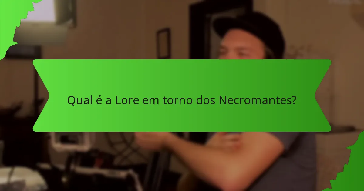 Qual é a Lore em torno dos Necromantes?