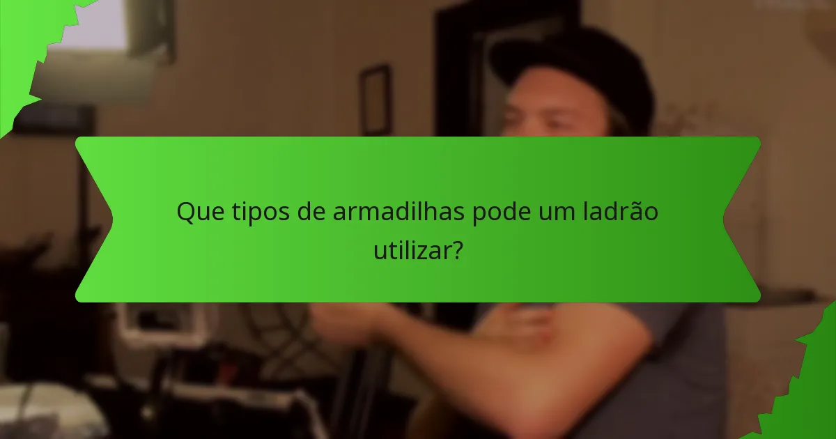 Que tipos de armadilhas pode um ladrão utilizar?