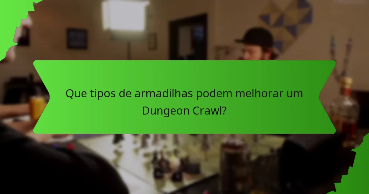 Que tipos de armadilhas podem melhorar um Dungeon Crawl?