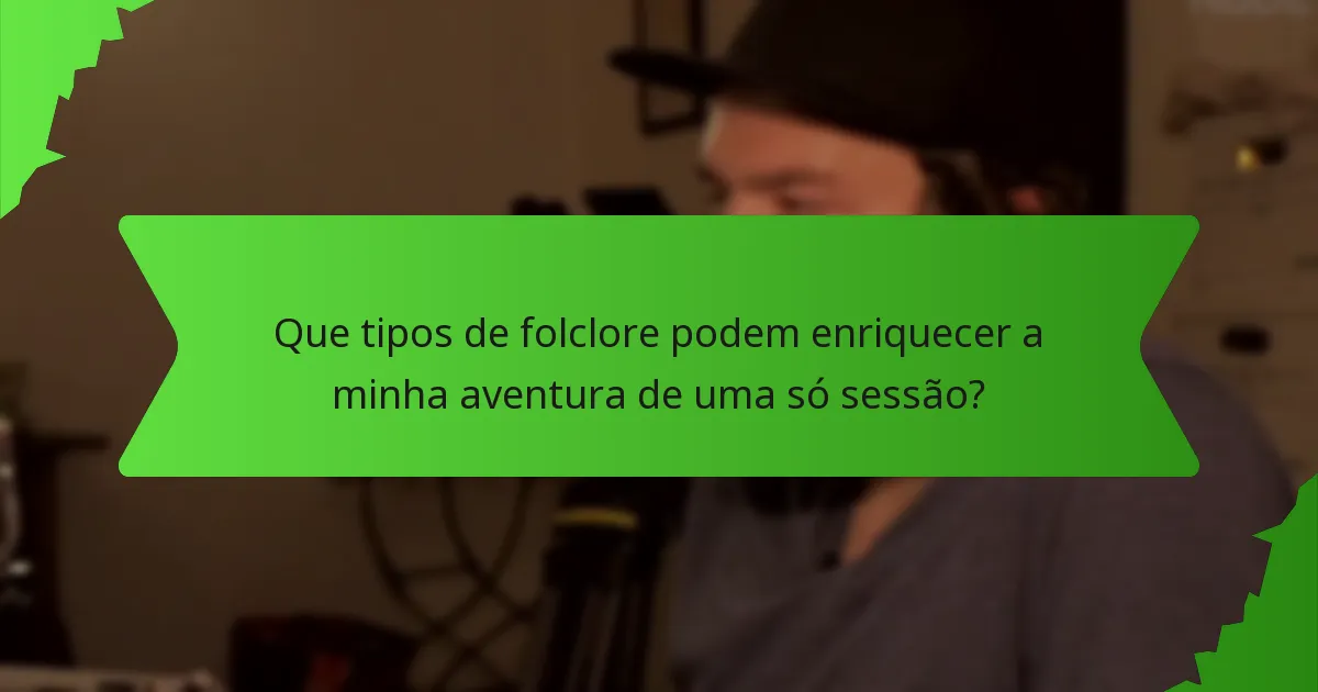 Que tipos de folclore podem enriquecer a minha aventura de uma só sessão?